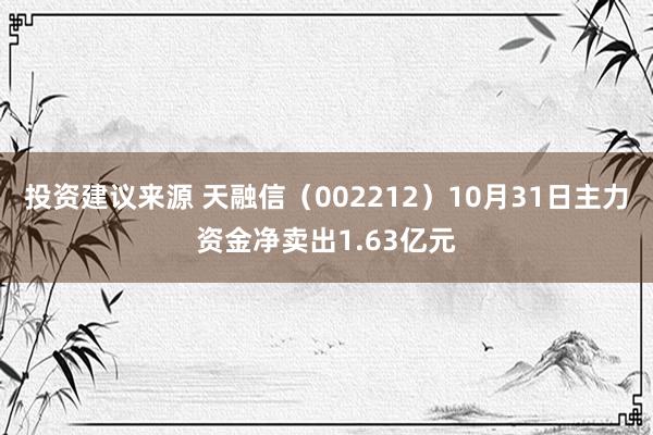 投资建议来源 天融信（002212）10月31日主力资金净卖出1.63亿元