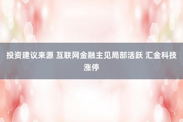 投资建议来源 互联网金融主见局部活跃 汇金科技涨停