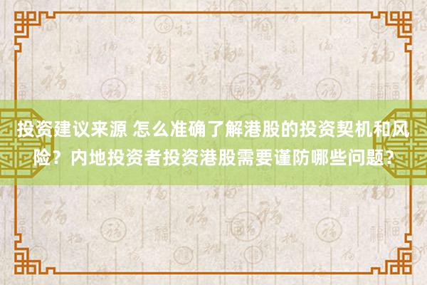 投资建议来源 怎么准确了解港股的投资契机和风险？内地投资者投资港股需要谨防哪些问题？