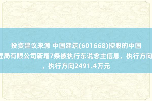 投资建议来源 中国建筑(601668)控股的中国建筑第六工程局有限公司新增7条被执行东说念主信息，执行方向2491.4万元