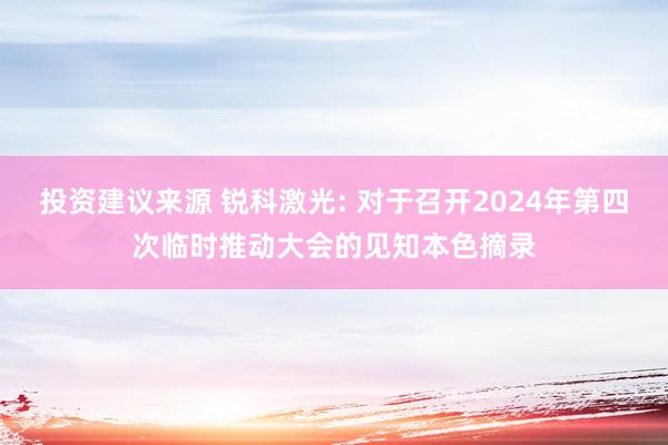 投资建议来源 锐科激光: 对于召开2024年第四次临时推动大会的见知本色摘录