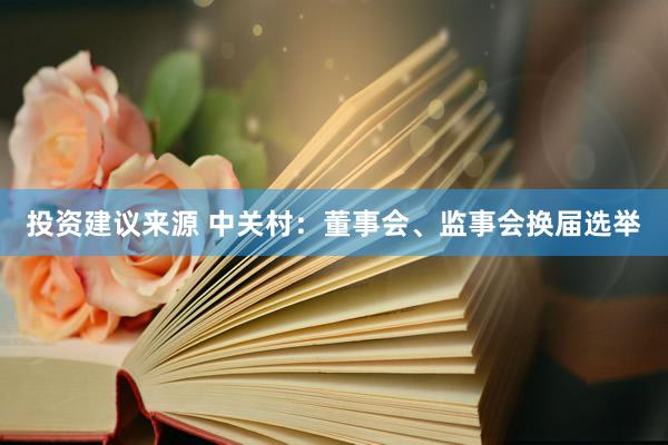 投资建议来源 中关村：董事会、监事会换届选举