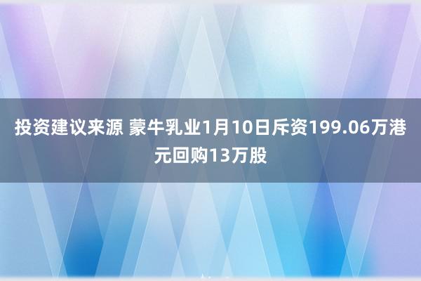 投资建议来源 蒙牛乳业1月10日斥资199.06万港元回购13万股