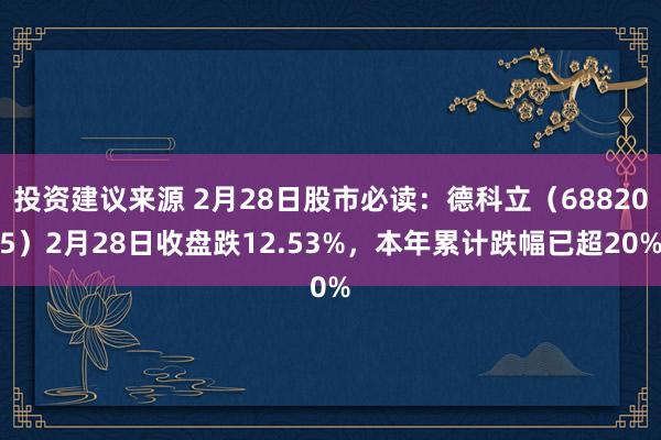 投资建议来源 2月28日股市必读：德科立（688205）2月28日收盘跌12.53%，本年累计跌幅已超20%