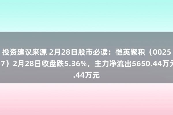 投资建议来源 2月28日股市必读：恺英聚积（002517）2月28日收盘跌5.36%，主力净流出5650.44万元