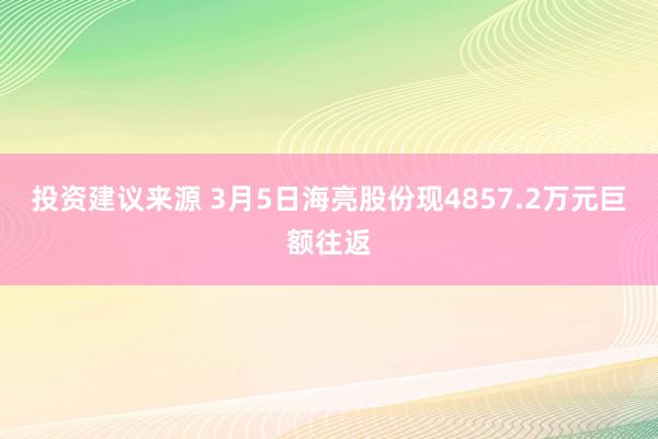 投资建议来源 3月5日海亮股份现4857.2万元巨额往返