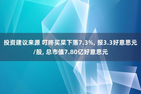 投资建议来源 叮咚买菜下落7.3%, 报3.3好意思元/股, 总市值7.80亿好意思元