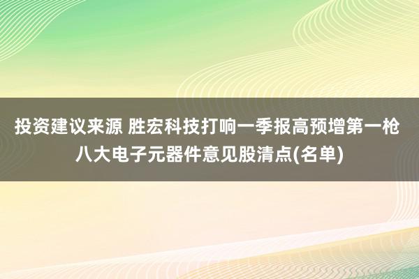 投资建议来源 胜宏科技打响一季报高预增第一枪 八大电子元器件意见股清点(名单)