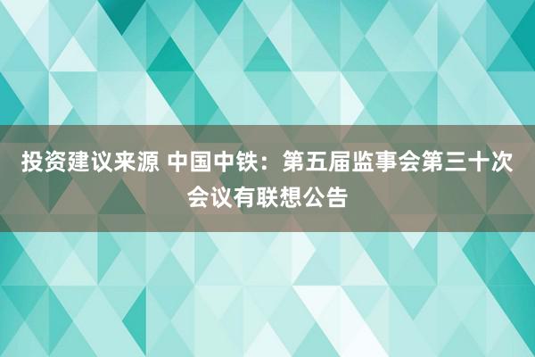 投资建议来源 中国中铁：第五届监事会第三十次会议有联想公告